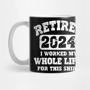 Retired 2024 T-shirt - I worked my whole life for this shirt Mug